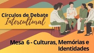 CÍRCULO DE DEBATE INTERCULTURAL MESA 06  Culturas Memória e Identidades [upl. by Dolphin]