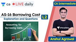 AS16 Borrowing Cost L2  Explanation amp Questions  Unacademy CA Intermediate  Anshul Agrawal [upl. by Orpheus]