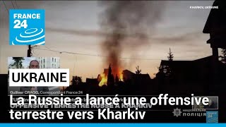 Ukraine la Russie a lancé une offensive terrestre quotdenvergurequot dans la région de Kharkiv [upl. by Rey194]