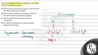 The first ionisation potential of nitrogen and oxygen atoms are related as follows [upl. by Aisiat576]