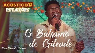 Samuel Miranda  O Bálsamo de Gileade  Acústico 93 Estações  2023 [upl. by Htebzil]