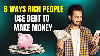 6 Ways Rich People Use Debt To Make Money [upl. by Freiman]