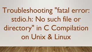 Troubleshooting quotfatal error stdioh No such file or directoryquot in C Compilation on Unix amp Linux [upl. by Tsenrae648]