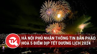 Hà Nội phủ nhận thông tin bắn pháo hoa 5 điểm dịp Tết Dương lịch 2024 Truyền hình Quốc hội Việt Nam [upl. by Dib]