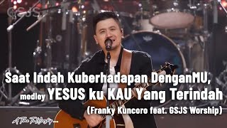 Saat indah kuberhadapan denganMu medley Yesusku Kau terindah  Franky Kuncoro feat GSJS Worship [upl. by Dj519]