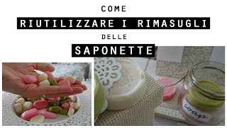 Come RIUTILIZZARE i RIMASUGLI DELLE SAPONETTECome RICICLARE il SAPONE avanzato [upl. by Jeroma]