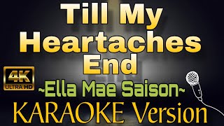 TILL MY HEARTACHES END by Ella Mae Saison HD KARAOKE Version [upl. by Aliek]