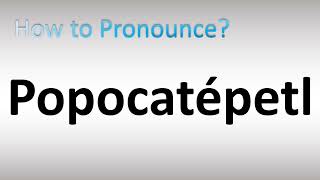 How to Pronounce Popocatépetl [upl. by Alexia918]