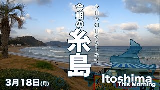 【今朝の糸島】3月18日月曜日 晴れ時々くもり 最後は「今朝の大口海岸と二見浦」 [upl. by Lyall714]