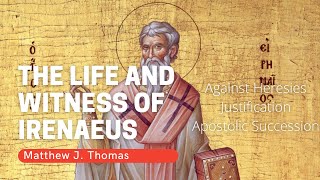 The Life and Witness of Irenaeus  Matthew J Thomas [upl. by Marlow979]