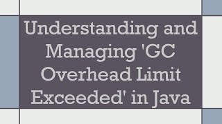 Understanding and Managing GC Overhead Limit Exceeded in Java [upl. by Oidiple]