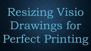 Resizing Visio Drawings for Perfect Printing [upl. by Akinad231]