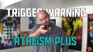 Trigger Warning Atheism Plus [upl. by Akkahs431]