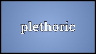 Plethoric Meaning [upl. by Aikrahs]