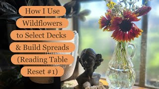 How I Use Wildflowers to Select Decks and Build Spreads Reading Table Reset 1 🌿 [upl. by Leandre]