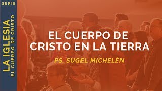 El Cuerpo de Cristo en la Tierra  1 Corintios 121227  Ps Sugel Michelén [upl. by Anerahs]