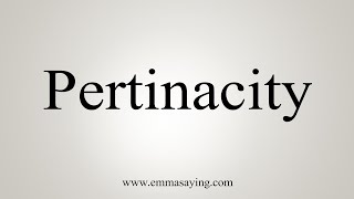 How To Say Pertinacity [upl. by Marchese964]