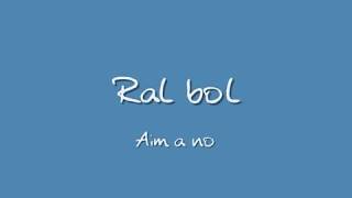 Aim a nou  Ral bol [upl. by Enaoj]