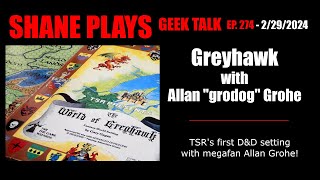 Greyhawk With Allan quotgrodogquot Grohe  Shane Plays Geek Talk Ep 274  2292024 [upl. by Lejeune]