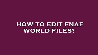 How to edit fnaf world files [upl. by Zanze]