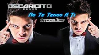 Oscarcito  No Te Tengo A Ti Official Song Con LetraNew 2011 OriginaL [upl. by Aronle92]