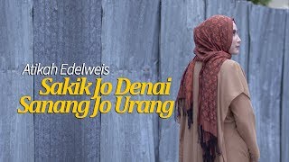 Sakik Jo Denai Sanang Jo Urang  Atikah Edelweis [upl. by Jenness]