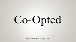 How To Say CoOpted [upl. by Bale]