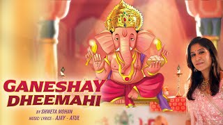 Ganeshay Dheemahi  Shweta Mohan Official Female Version  Ajay  Atul  New Ganesha Songs 2023 [upl. by Roxie]