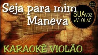 Maneva  Seja para mim  Karaokê Violão [upl. by Sandy]