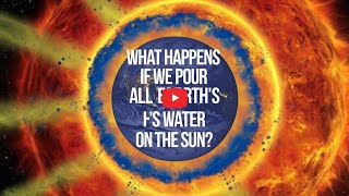 What Happens If We Pour All Earths Water on the Sun [upl. by Clayson]