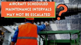 What are the Aircraft scheduled maintenance intervals may not be escalated [upl. by Gabbey16]