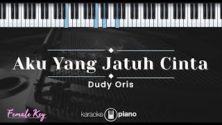 Aku Yang Jatuh Cinta  Dudy Oris KARAOKE PIANO  FEMALE KEY [upl. by Hershel]