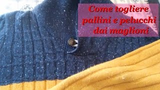 COME TOGLIERE PALLINI E PELUCCHI DAL MAGLIONE [upl. by Ybbob]