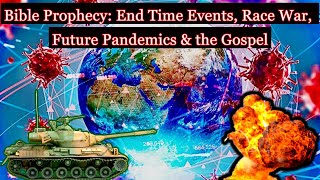 Bible Prophecy End Time Events Race War Future Pandemics amp the Gospel [upl. by Hsenid]