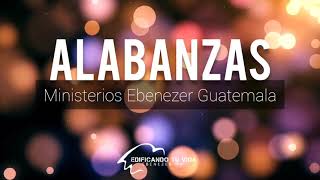 Alabanzas  Ministerios Ebenezer Guatemala [upl. by Malaspina682]