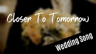 WEDDING SONG Closer To Tomorrow with lyrics [upl. by Anavas470]