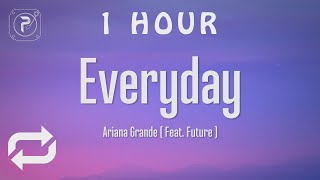 1 HOUR 🕐  Ariana Grande  Everyday Lyrics ft Future [upl. by Baudoin740]