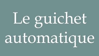 How to Pronounce Le guichet automatique The ATM Correctly in French [upl. by Lladnarc]