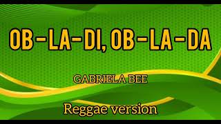 OBLADI OBLADALyrics GABRIELA BEE Reggae version [upl. by Leagiba937]