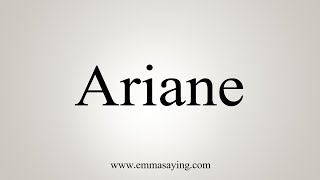 How To Say Ariane [upl. by Boswell]