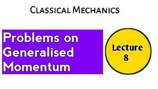 Lecture 8 Problems based on Generalized Momentum  Classical Mechanics [upl. by Irafat]