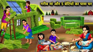 गरीब मां और 5 बेटियों का घास घर  Garib Man Aur 5 Betiyon Ka Ghas Ghar magical moral story in Hindi [upl. by Tara]