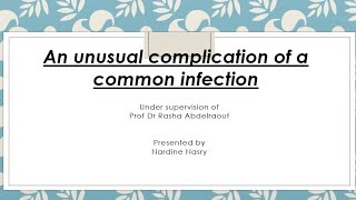 An unusual complication of a common infection Dr Nardine Nasry Prof Dr Rasha Abdelraouf [upl. by Alage209]