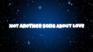 NOT ANOTHER SONG ABOUT LOVE  Lyrics  Edition [upl. by Eirolav604]