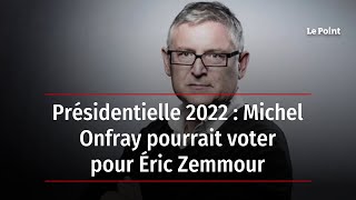 Présidentielle 2022  Michel Onfray pourrait voter pour Éric Zemmour [upl. by Idonna]