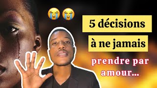 5 Décisions à ne jamais prendre par amour [upl. by Durman]