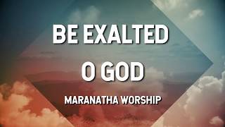 Be Exalted O God  Maranatha Music Lyric Video [upl. by Steve8]