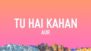 AUR  Tu hai kahan Lyrics [upl. by Tertius]