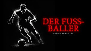 Der Fußballer  Horror Kurzgeschichte Ganze Geschichte [upl. by Ezechiel]