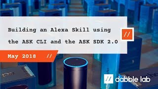 Creating an Alexa skill using the ASK CLI and the ASK SDK 20  Dabble Lab 62 [upl. by Rubina]